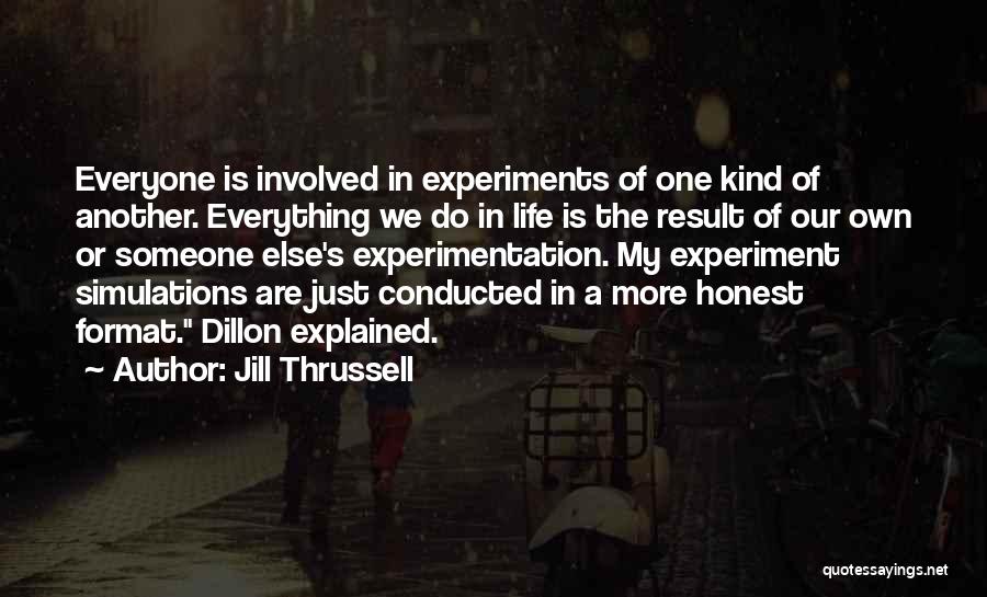 Jill Thrussell Quotes: Everyone Is Involved In Experiments Of One Kind Of Another. Everything We Do In Life Is The Result Of Our