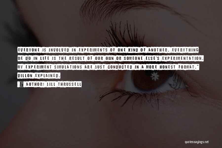 Jill Thrussell Quotes: Everyone Is Involved In Experiments Of One Kind Of Another. Everything We Do In Life Is The Result Of Our