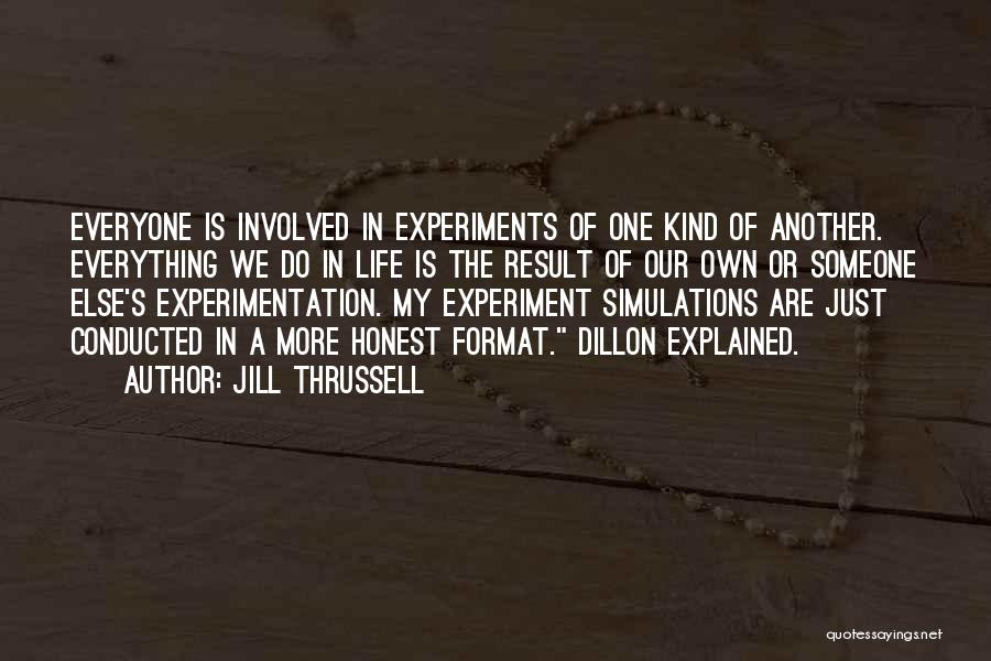 Jill Thrussell Quotes: Everyone Is Involved In Experiments Of One Kind Of Another. Everything We Do In Life Is The Result Of Our