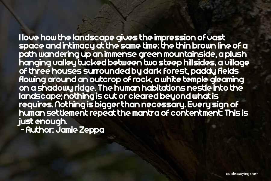 Jamie Zeppa Quotes: I Love How The Landscape Gives The Impression Of Vast Space And Intimacy At The Same Time: The Thin Brown