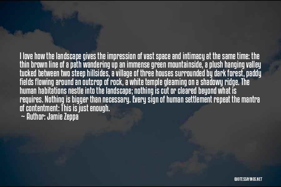 Jamie Zeppa Quotes: I Love How The Landscape Gives The Impression Of Vast Space And Intimacy At The Same Time: The Thin Brown
