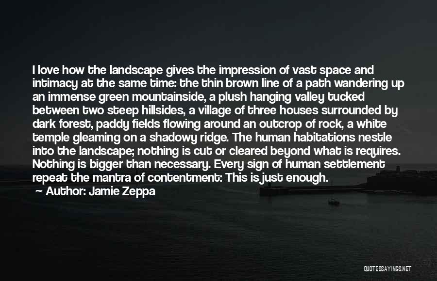 Jamie Zeppa Quotes: I Love How The Landscape Gives The Impression Of Vast Space And Intimacy At The Same Time: The Thin Brown