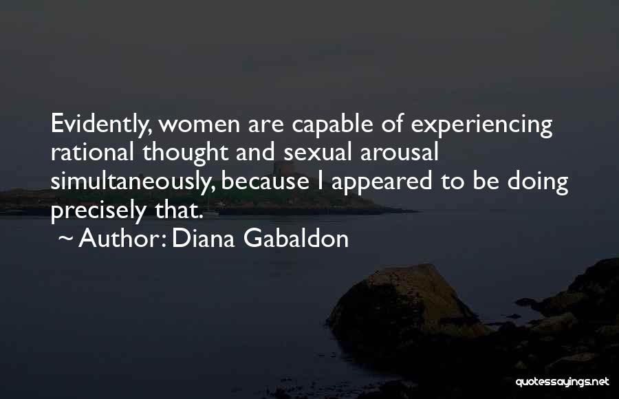 Diana Gabaldon Quotes: Evidently, Women Are Capable Of Experiencing Rational Thought And Sexual Arousal Simultaneously, Because I Appeared To Be Doing Precisely That.