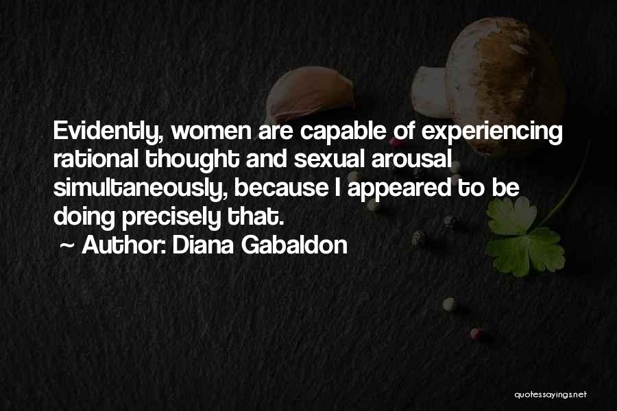 Diana Gabaldon Quotes: Evidently, Women Are Capable Of Experiencing Rational Thought And Sexual Arousal Simultaneously, Because I Appeared To Be Doing Precisely That.