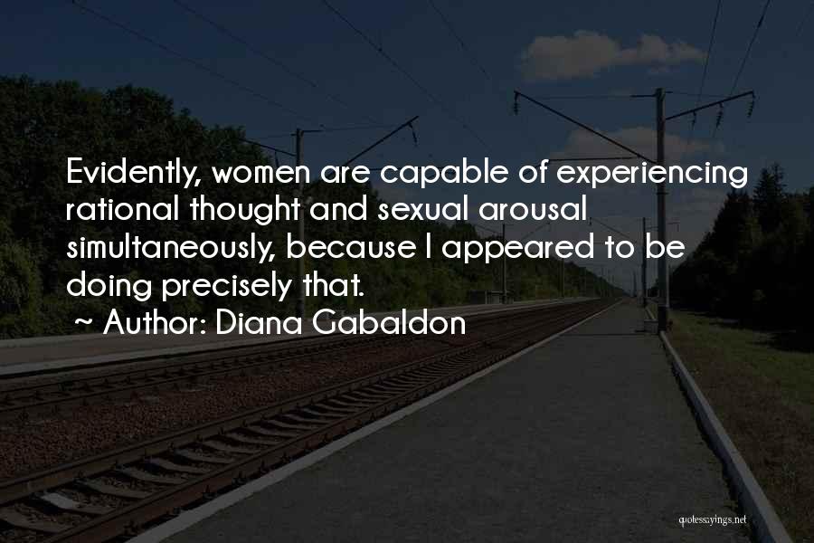 Diana Gabaldon Quotes: Evidently, Women Are Capable Of Experiencing Rational Thought And Sexual Arousal Simultaneously, Because I Appeared To Be Doing Precisely That.