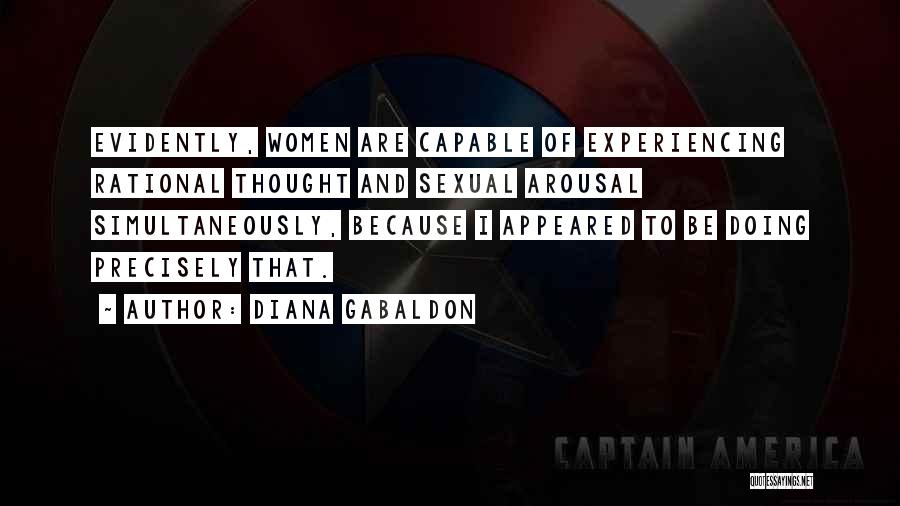 Diana Gabaldon Quotes: Evidently, Women Are Capable Of Experiencing Rational Thought And Sexual Arousal Simultaneously, Because I Appeared To Be Doing Precisely That.