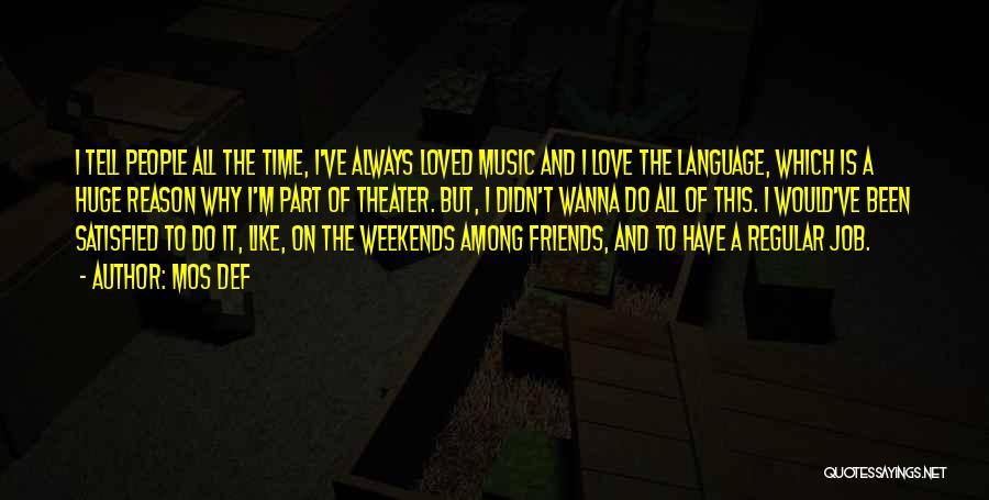 Mos Def Quotes: I Tell People All The Time, I've Always Loved Music And I Love The Language, Which Is A Huge Reason