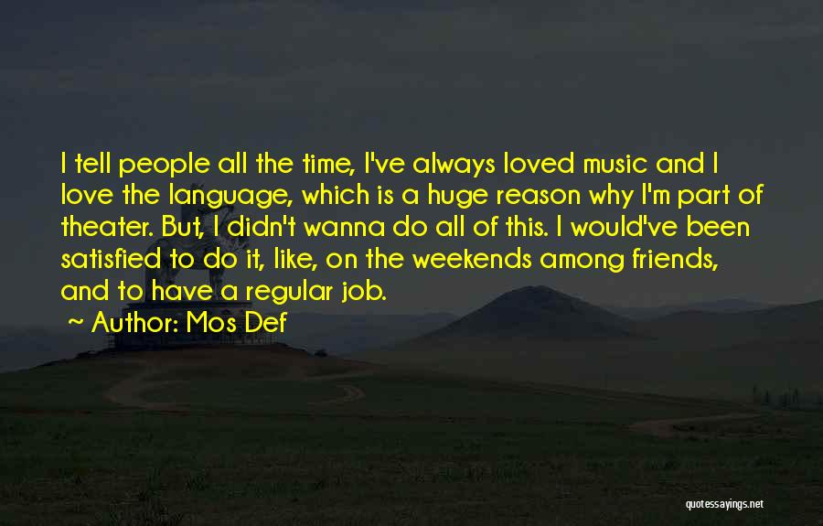 Mos Def Quotes: I Tell People All The Time, I've Always Loved Music And I Love The Language, Which Is A Huge Reason