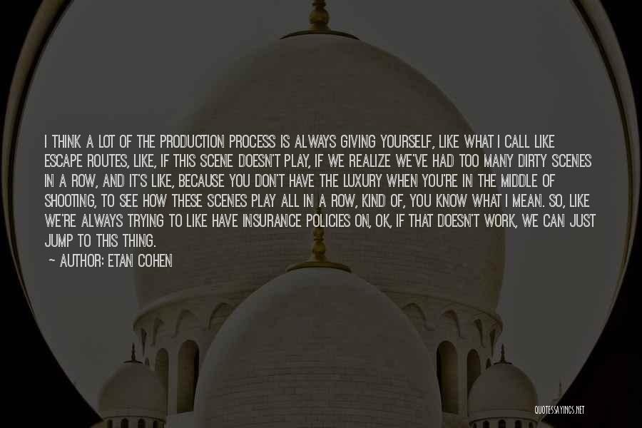 Etan Cohen Quotes: I Think A Lot Of The Production Process Is Always Giving Yourself, Like What I Call Like Escape Routes, Like,