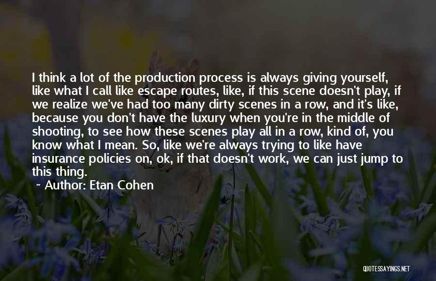 Etan Cohen Quotes: I Think A Lot Of The Production Process Is Always Giving Yourself, Like What I Call Like Escape Routes, Like,