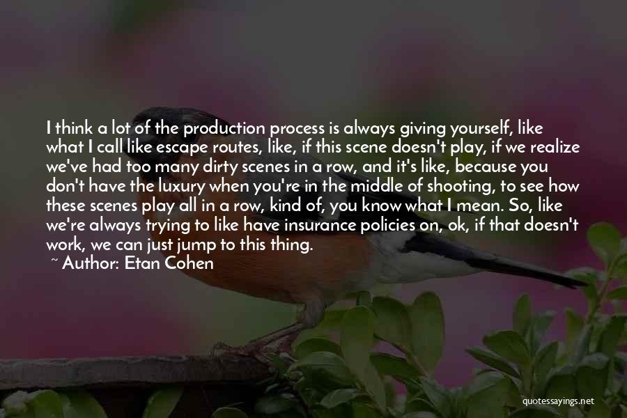 Etan Cohen Quotes: I Think A Lot Of The Production Process Is Always Giving Yourself, Like What I Call Like Escape Routes, Like,