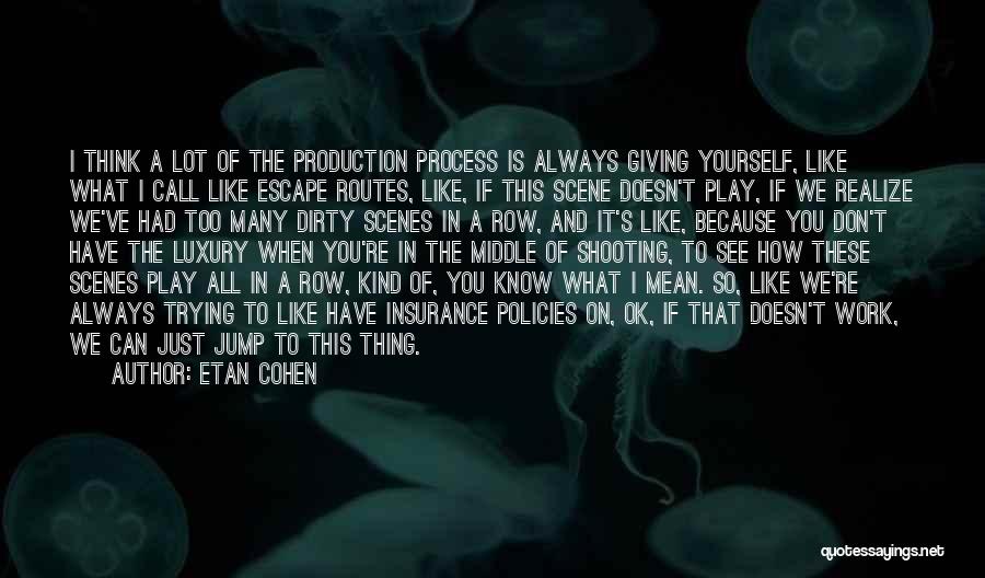 Etan Cohen Quotes: I Think A Lot Of The Production Process Is Always Giving Yourself, Like What I Call Like Escape Routes, Like,