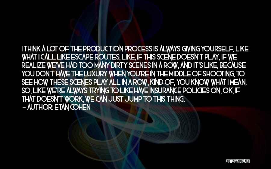 Etan Cohen Quotes: I Think A Lot Of The Production Process Is Always Giving Yourself, Like What I Call Like Escape Routes, Like,