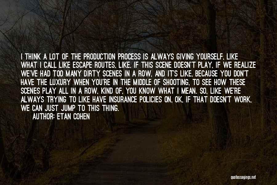 Etan Cohen Quotes: I Think A Lot Of The Production Process Is Always Giving Yourself, Like What I Call Like Escape Routes, Like,