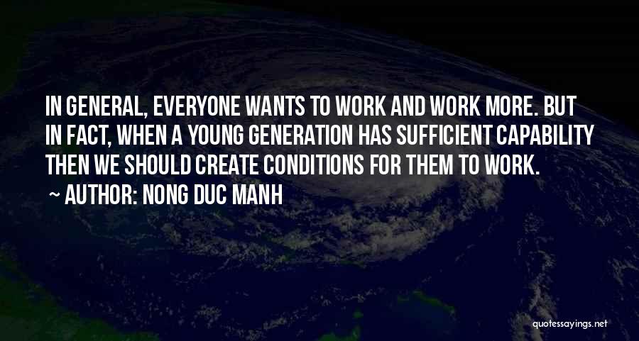 Nong Duc Manh Quotes: In General, Everyone Wants To Work And Work More. But In Fact, When A Young Generation Has Sufficient Capability Then