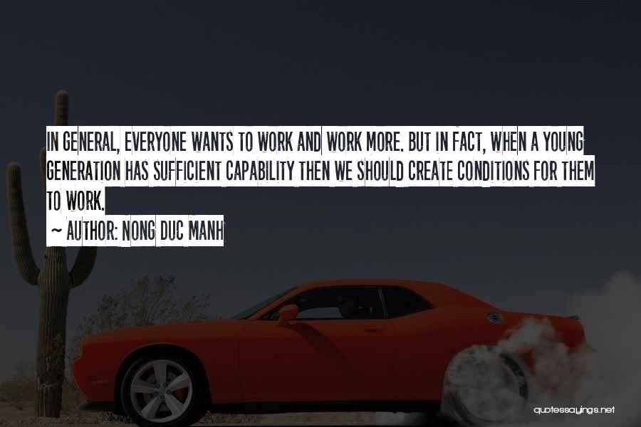 Nong Duc Manh Quotes: In General, Everyone Wants To Work And Work More. But In Fact, When A Young Generation Has Sufficient Capability Then