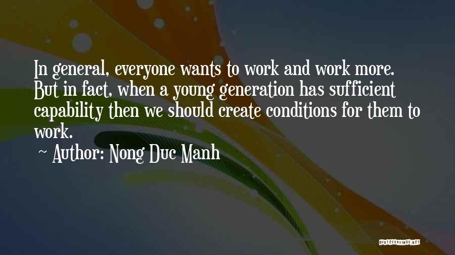 Nong Duc Manh Quotes: In General, Everyone Wants To Work And Work More. But In Fact, When A Young Generation Has Sufficient Capability Then