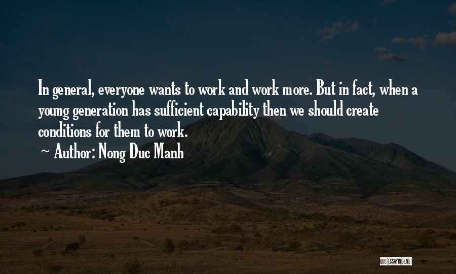 Nong Duc Manh Quotes: In General, Everyone Wants To Work And Work More. But In Fact, When A Young Generation Has Sufficient Capability Then