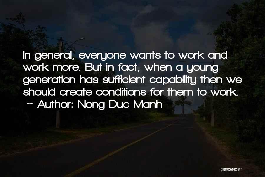 Nong Duc Manh Quotes: In General, Everyone Wants To Work And Work More. But In Fact, When A Young Generation Has Sufficient Capability Then