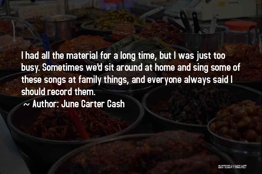 June Carter Cash Quotes: I Had All The Material For A Long Time, But I Was Just Too Busy. Sometimes We'd Sit Around At