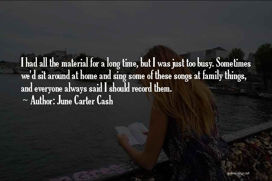 June Carter Cash Quotes: I Had All The Material For A Long Time, But I Was Just Too Busy. Sometimes We'd Sit Around At