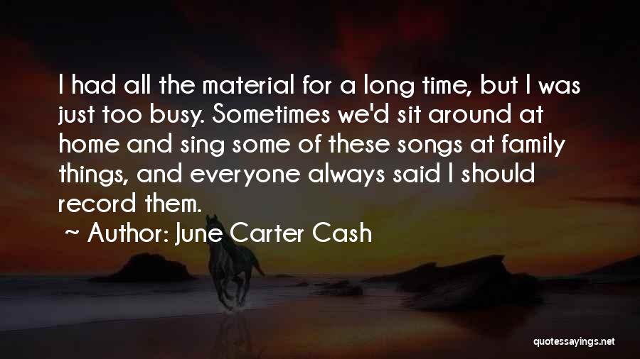 June Carter Cash Quotes: I Had All The Material For A Long Time, But I Was Just Too Busy. Sometimes We'd Sit Around At