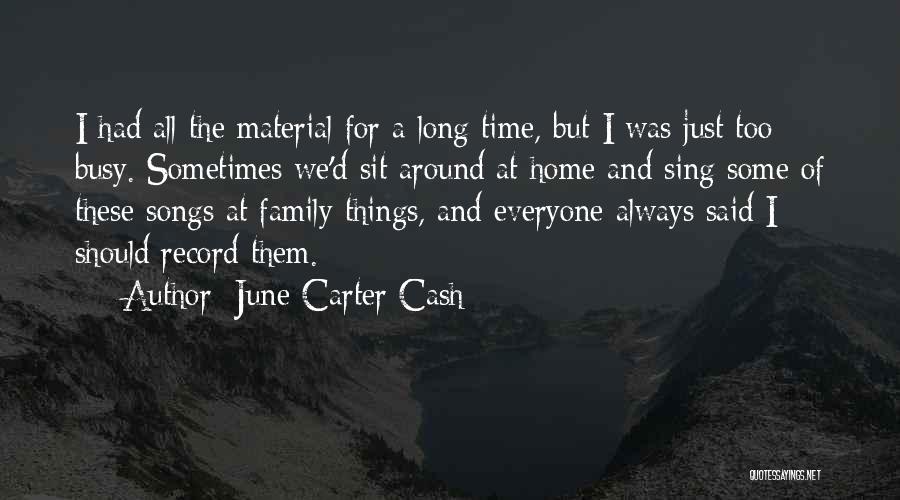 June Carter Cash Quotes: I Had All The Material For A Long Time, But I Was Just Too Busy. Sometimes We'd Sit Around At