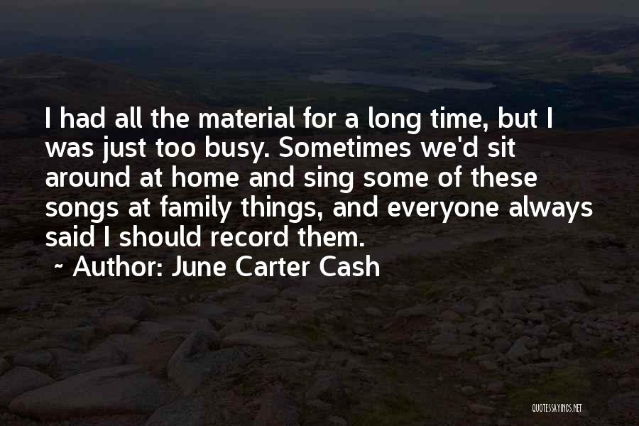 June Carter Cash Quotes: I Had All The Material For A Long Time, But I Was Just Too Busy. Sometimes We'd Sit Around At