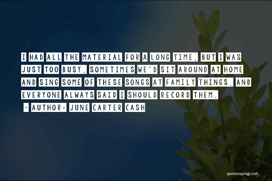 June Carter Cash Quotes: I Had All The Material For A Long Time, But I Was Just Too Busy. Sometimes We'd Sit Around At