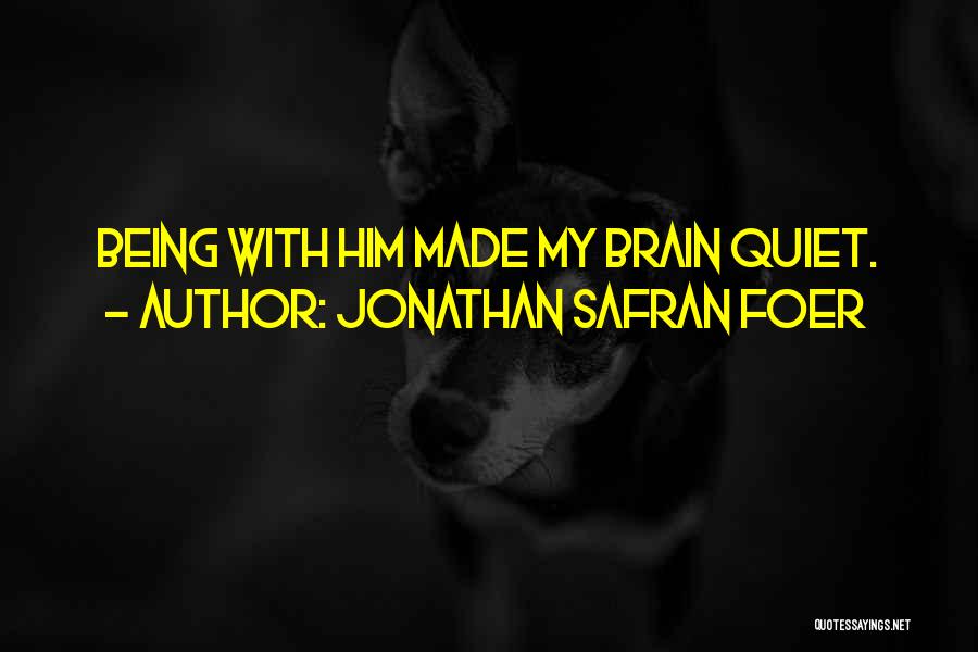 Jonathan Safran Foer Quotes: Being With Him Made My Brain Quiet.