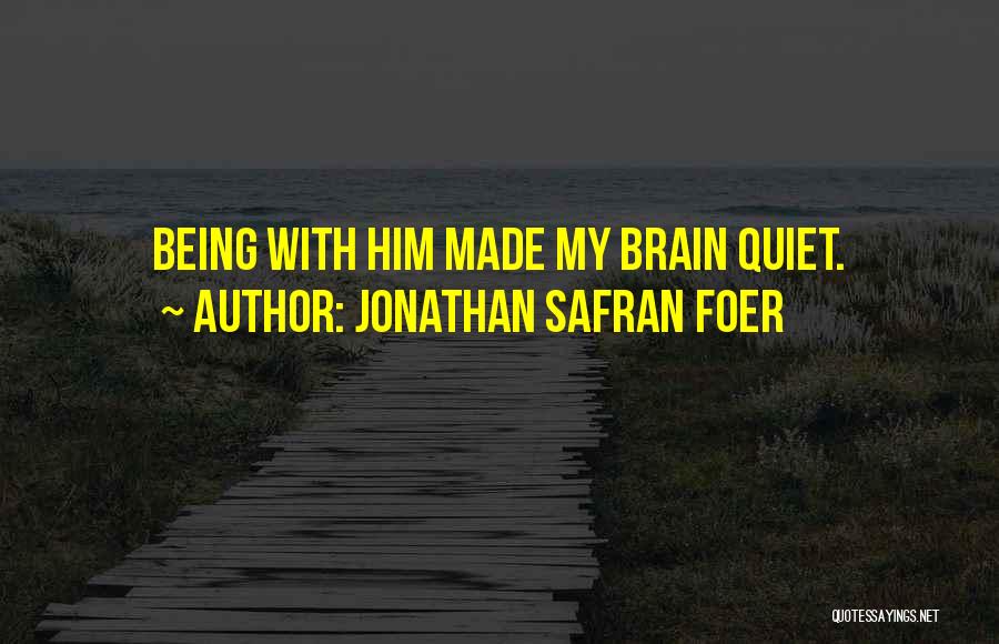 Jonathan Safran Foer Quotes: Being With Him Made My Brain Quiet.