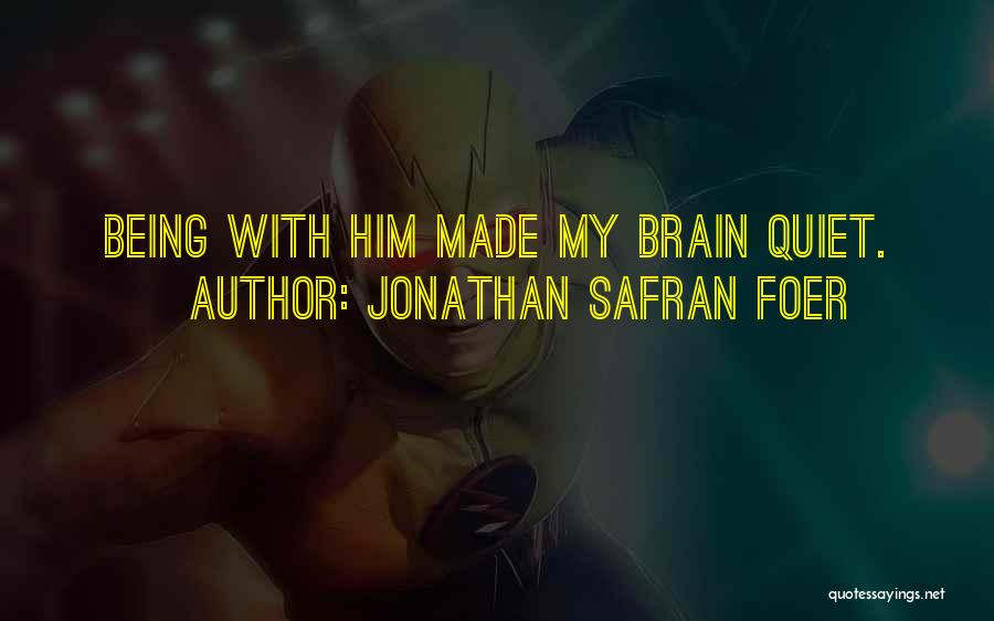 Jonathan Safran Foer Quotes: Being With Him Made My Brain Quiet.