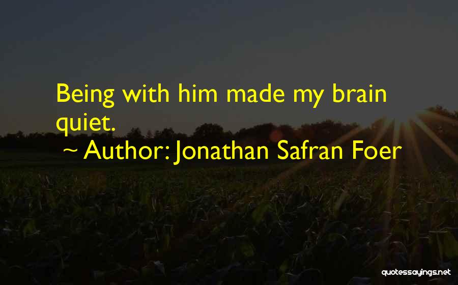 Jonathan Safran Foer Quotes: Being With Him Made My Brain Quiet.
