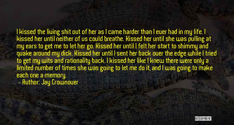 Jay Crownover Quotes: I Kissed The Living Shit Out Of Her As I Came Harder Than I Ever Had In My Life. I