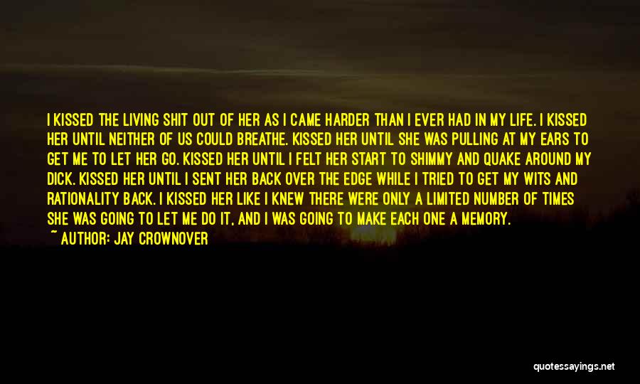 Jay Crownover Quotes: I Kissed The Living Shit Out Of Her As I Came Harder Than I Ever Had In My Life. I