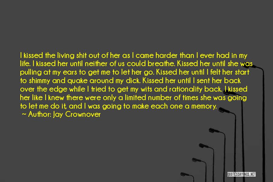 Jay Crownover Quotes: I Kissed The Living Shit Out Of Her As I Came Harder Than I Ever Had In My Life. I