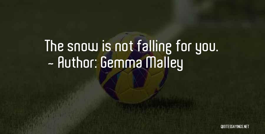 Gemma Malley Quotes: The Snow Is Not Falling For You.