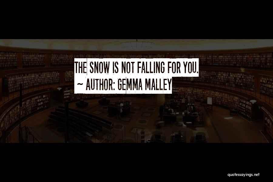 Gemma Malley Quotes: The Snow Is Not Falling For You.