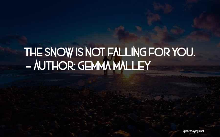 Gemma Malley Quotes: The Snow Is Not Falling For You.