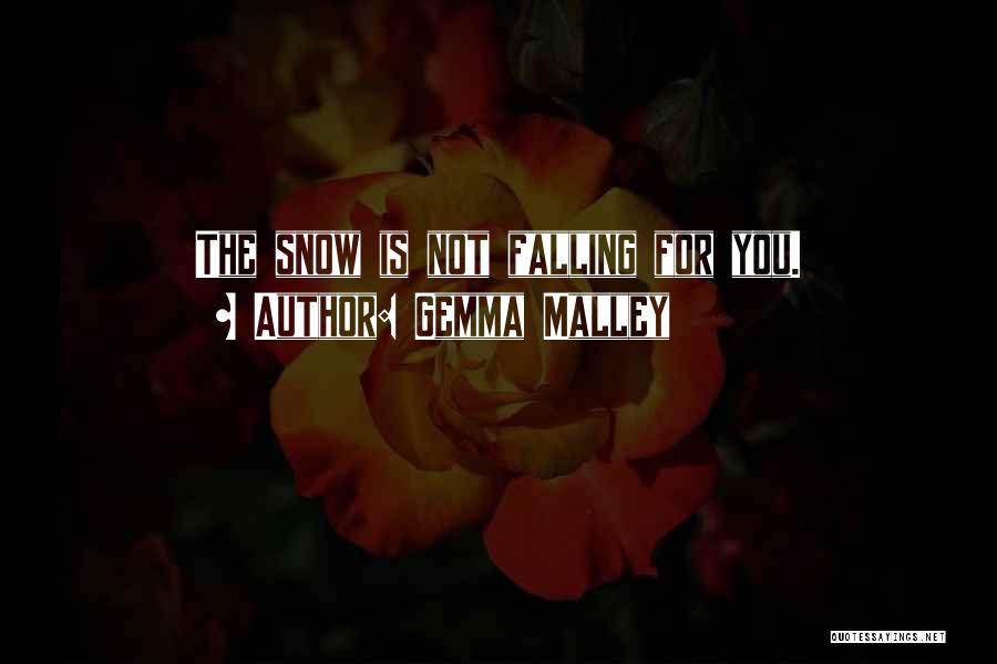 Gemma Malley Quotes: The Snow Is Not Falling For You.