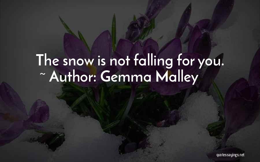 Gemma Malley Quotes: The Snow Is Not Falling For You.