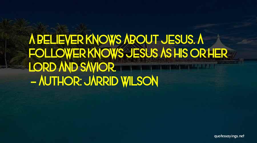 Jarrid Wilson Quotes: A Believer Knows About Jesus. A Follower Knows Jesus As His Or Her Lord And Savior.