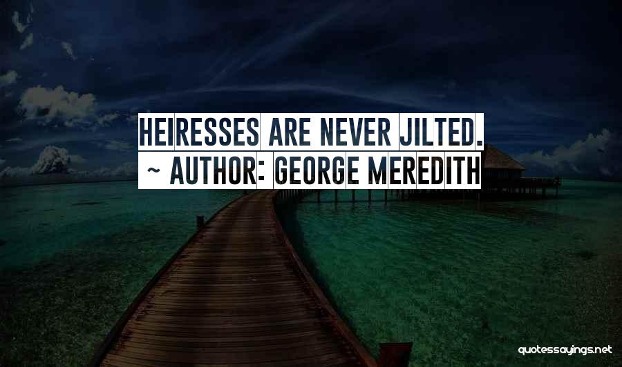George Meredith Quotes: Heiresses Are Never Jilted.