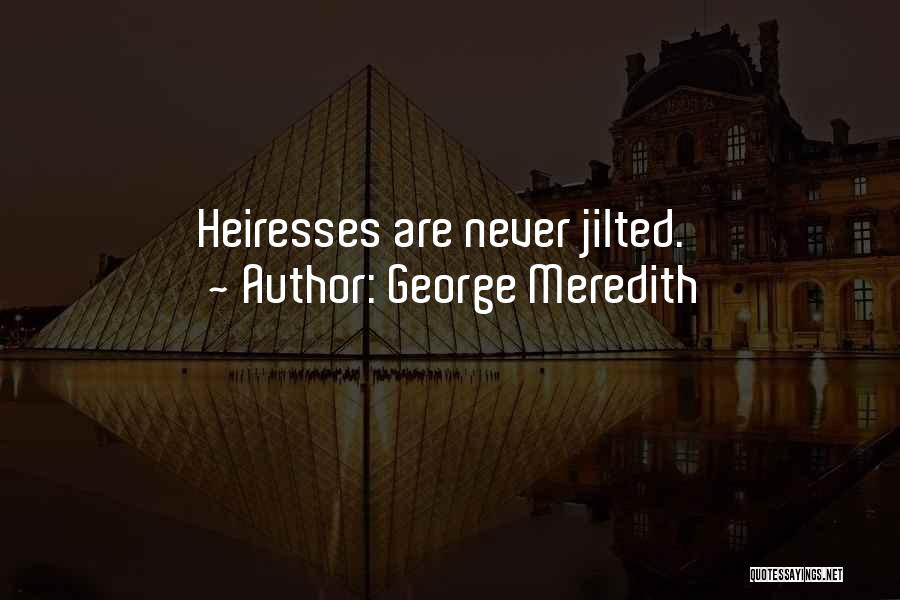 George Meredith Quotes: Heiresses Are Never Jilted.