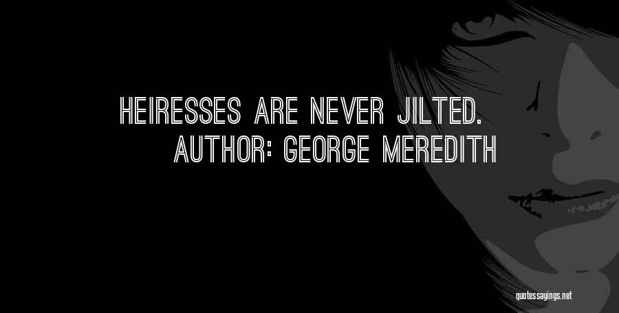 George Meredith Quotes: Heiresses Are Never Jilted.