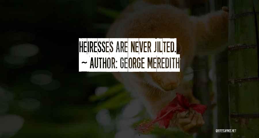 George Meredith Quotes: Heiresses Are Never Jilted.