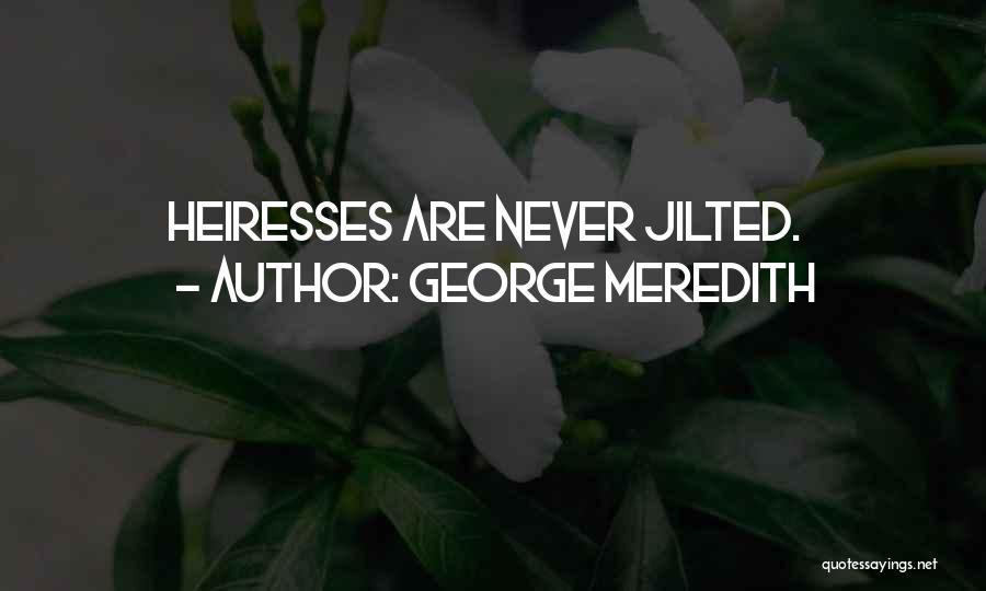 George Meredith Quotes: Heiresses Are Never Jilted.