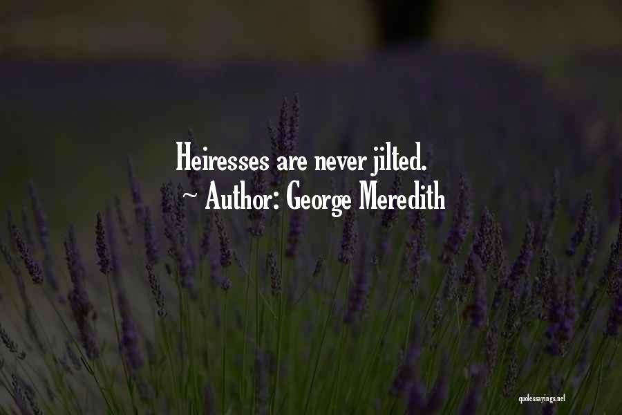 George Meredith Quotes: Heiresses Are Never Jilted.