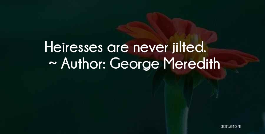 George Meredith Quotes: Heiresses Are Never Jilted.