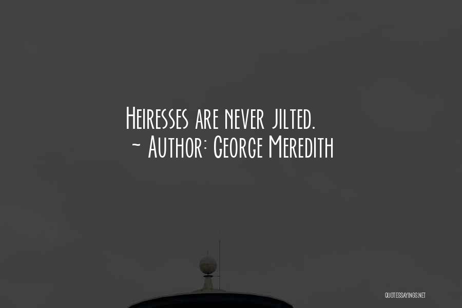 George Meredith Quotes: Heiresses Are Never Jilted.